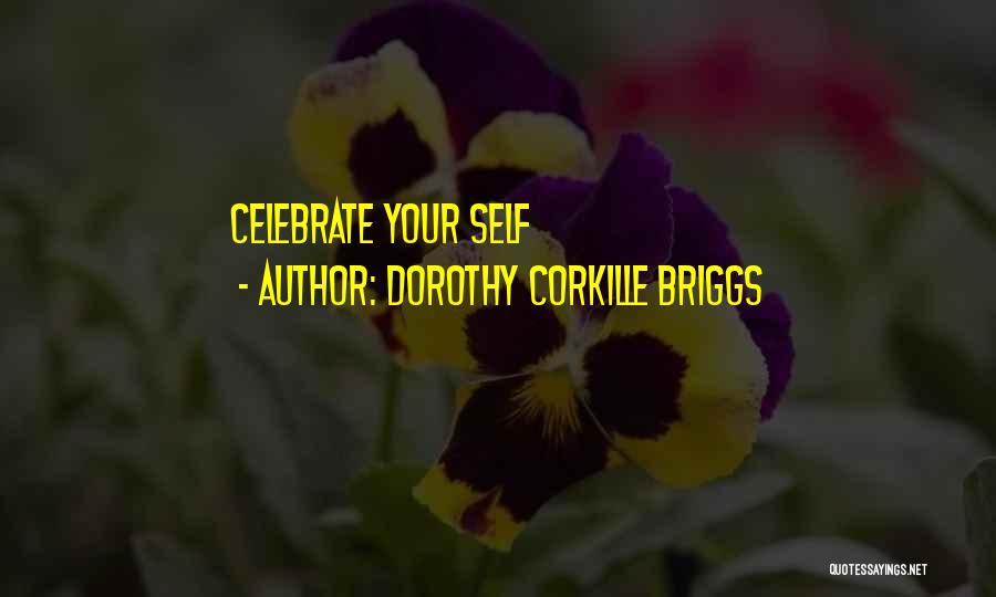 Dorothy Corkille Briggs Quotes: Celebrate Your Self