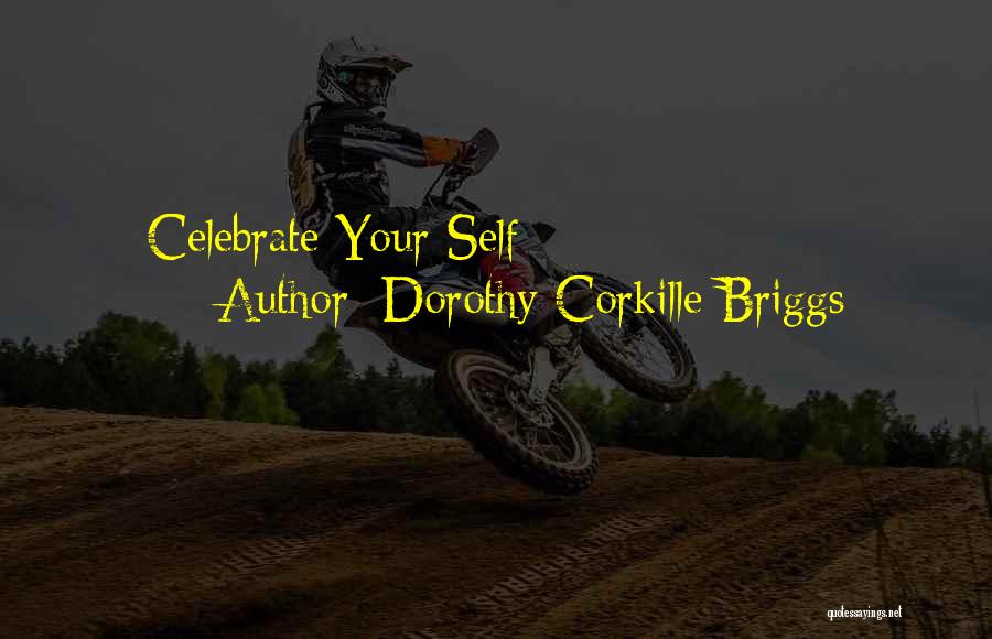 Dorothy Corkille Briggs Quotes: Celebrate Your Self