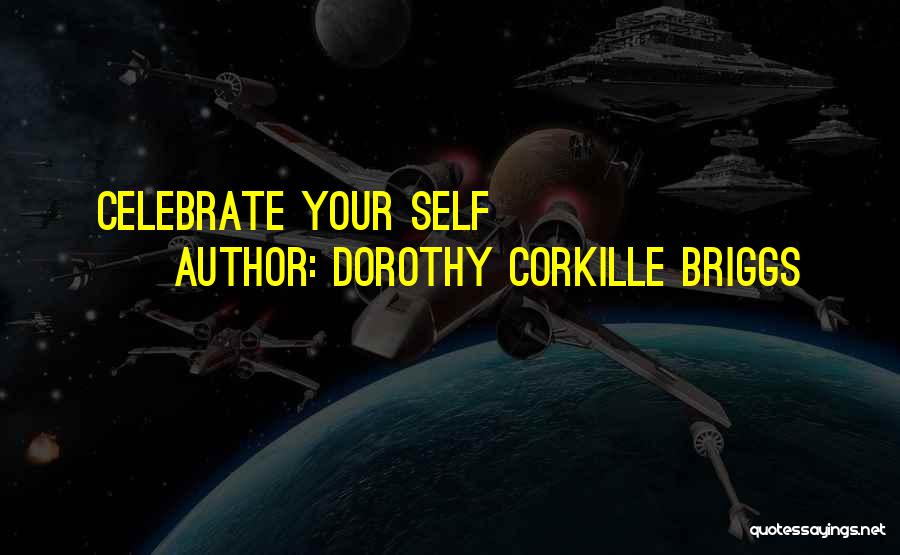 Dorothy Corkille Briggs Quotes: Celebrate Your Self