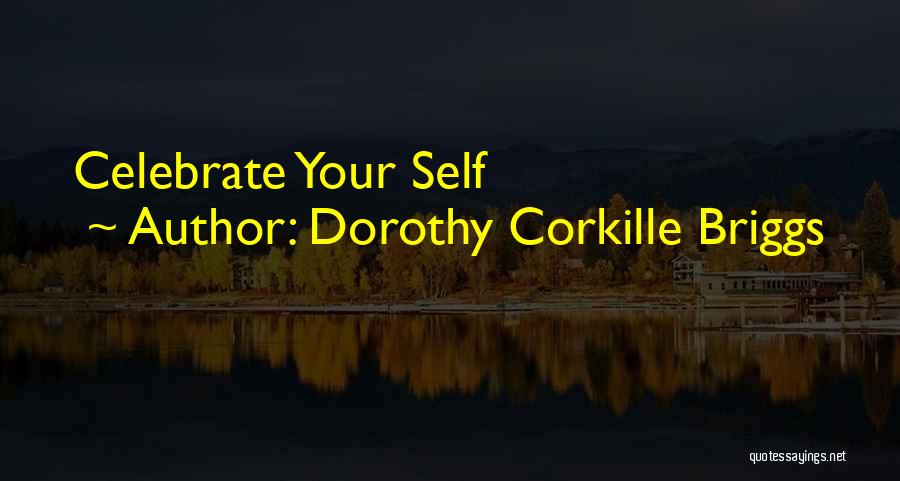 Dorothy Corkille Briggs Quotes: Celebrate Your Self