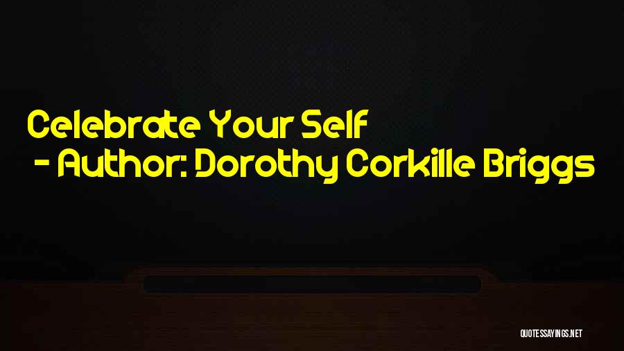 Dorothy Corkille Briggs Quotes: Celebrate Your Self