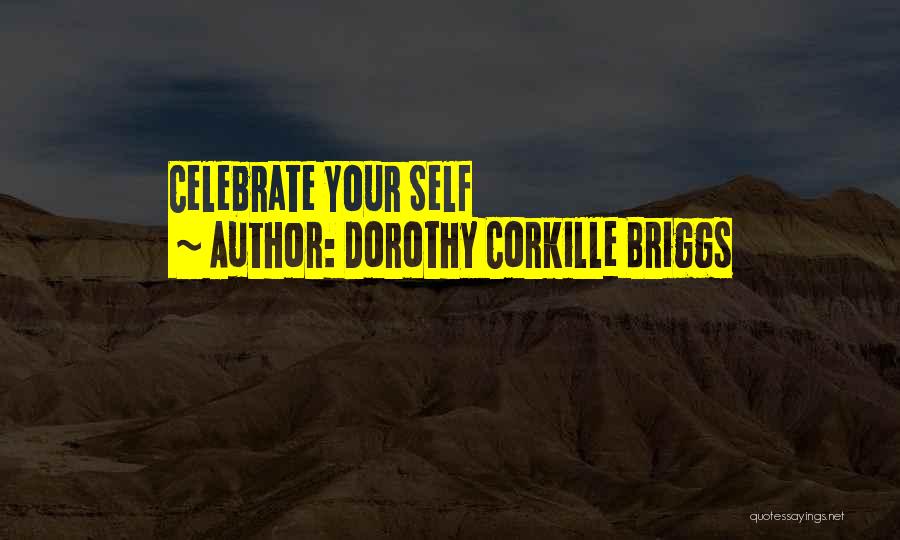 Dorothy Corkille Briggs Quotes: Celebrate Your Self
