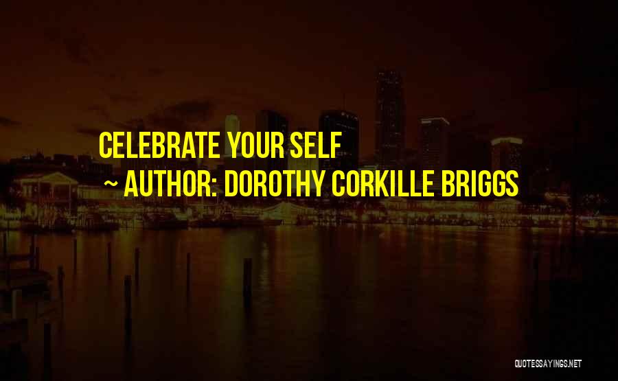 Dorothy Corkille Briggs Quotes: Celebrate Your Self