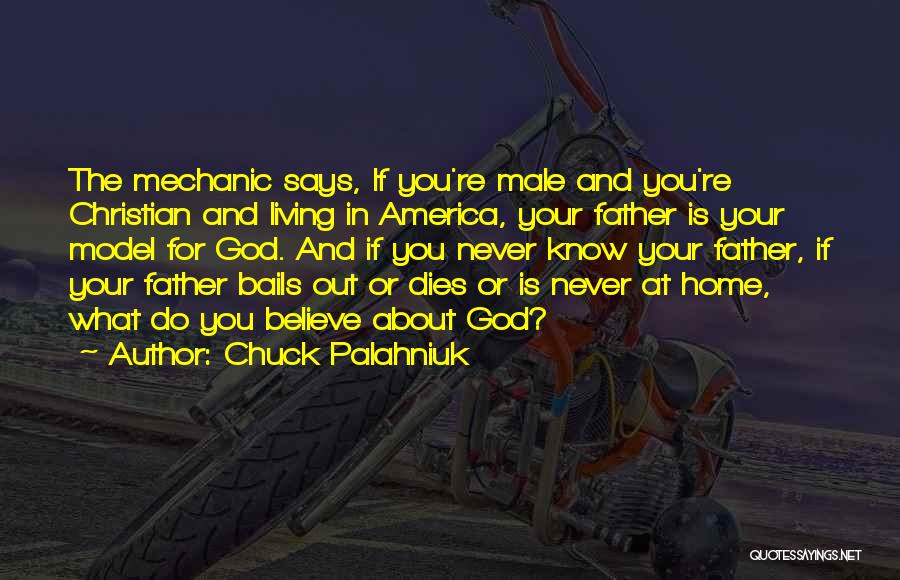 Chuck Palahniuk Quotes: The Mechanic Says, If You're Male And You're Christian And Living In America, Your Father Is Your Model For God.