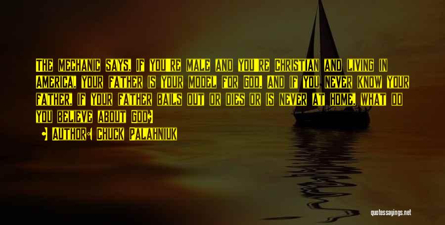 Chuck Palahniuk Quotes: The Mechanic Says, If You're Male And You're Christian And Living In America, Your Father Is Your Model For God.