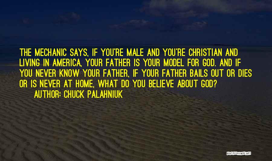 Chuck Palahniuk Quotes: The Mechanic Says, If You're Male And You're Christian And Living In America, Your Father Is Your Model For God.
