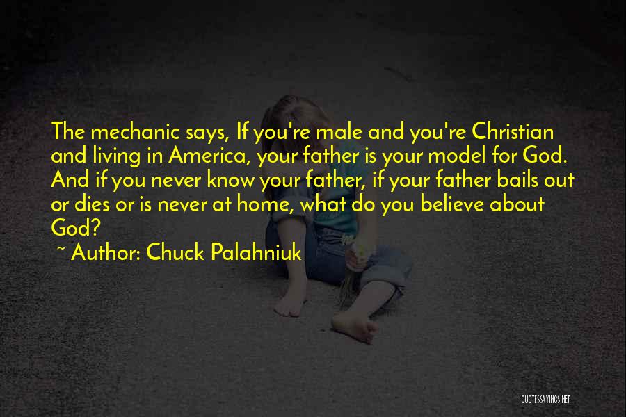 Chuck Palahniuk Quotes: The Mechanic Says, If You're Male And You're Christian And Living In America, Your Father Is Your Model For God.