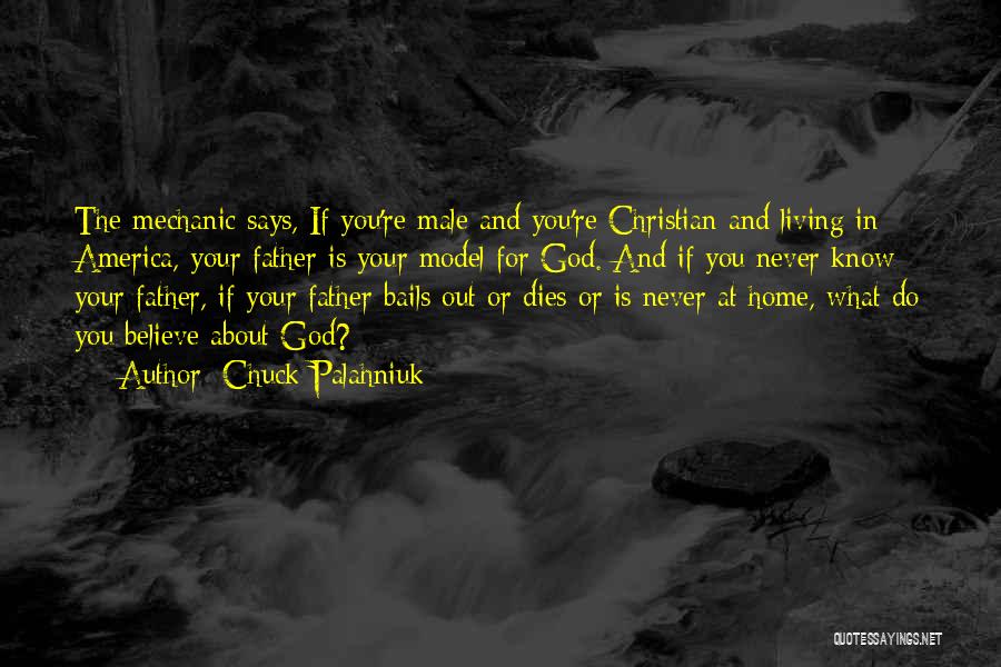 Chuck Palahniuk Quotes: The Mechanic Says, If You're Male And You're Christian And Living In America, Your Father Is Your Model For God.