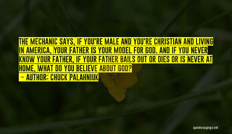 Chuck Palahniuk Quotes: The Mechanic Says, If You're Male And You're Christian And Living In America, Your Father Is Your Model For God.