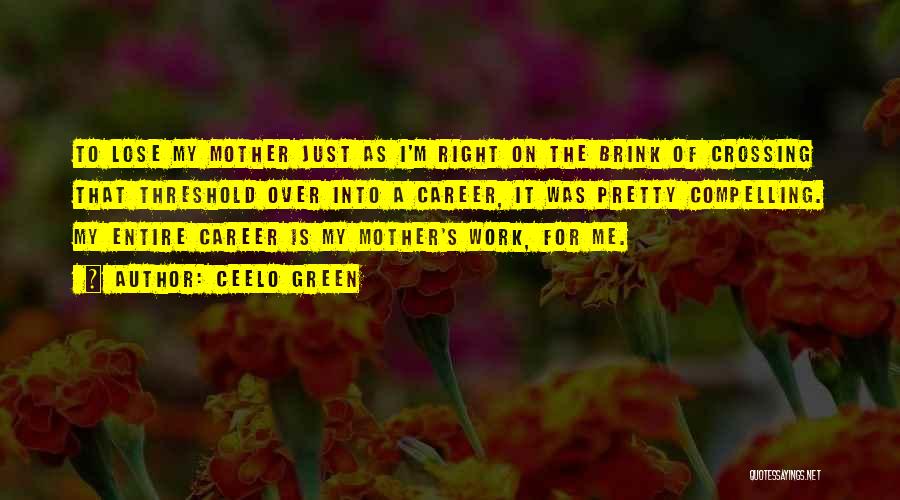 CeeLo Green Quotes: To Lose My Mother Just As I'm Right On The Brink Of Crossing That Threshold Over Into A Career, It
