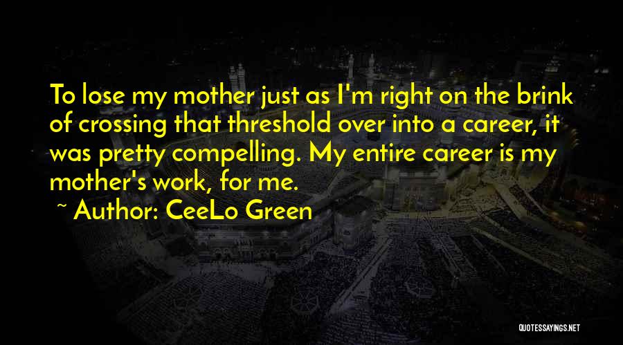 CeeLo Green Quotes: To Lose My Mother Just As I'm Right On The Brink Of Crossing That Threshold Over Into A Career, It
