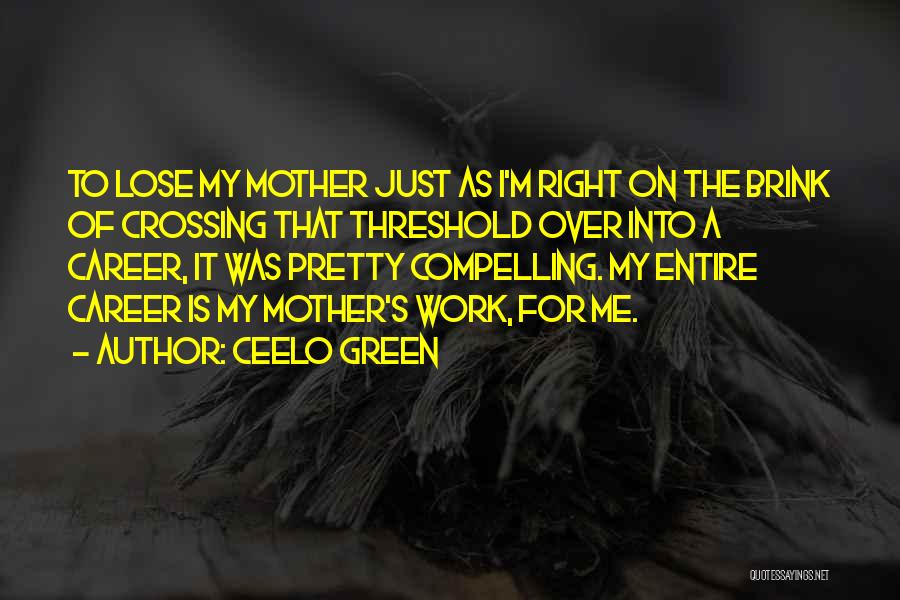 CeeLo Green Quotes: To Lose My Mother Just As I'm Right On The Brink Of Crossing That Threshold Over Into A Career, It