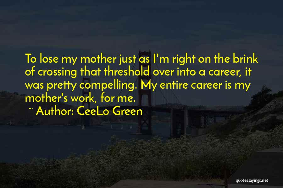 CeeLo Green Quotes: To Lose My Mother Just As I'm Right On The Brink Of Crossing That Threshold Over Into A Career, It