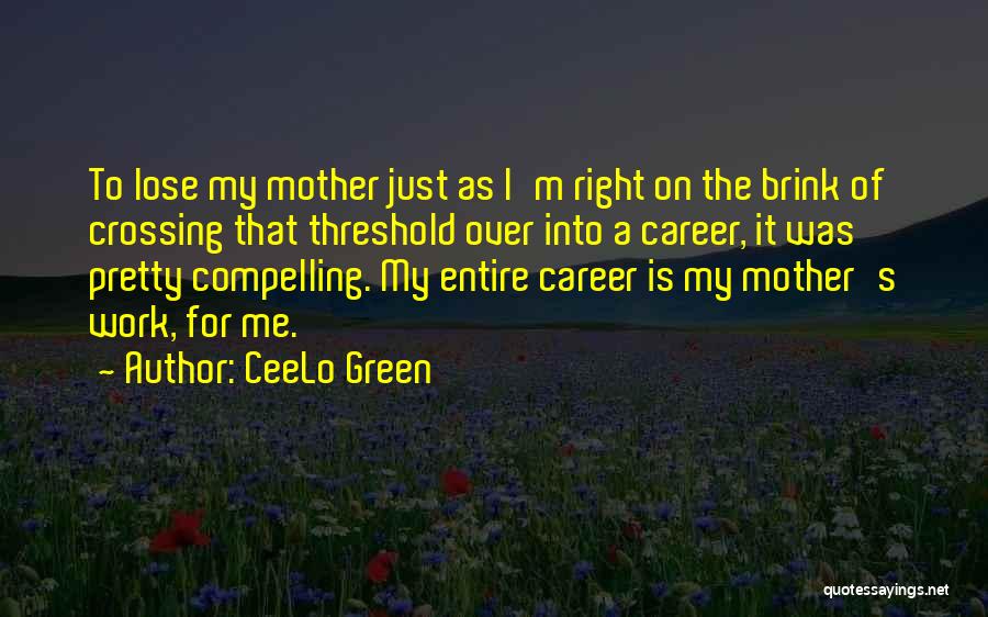 CeeLo Green Quotes: To Lose My Mother Just As I'm Right On The Brink Of Crossing That Threshold Over Into A Career, It