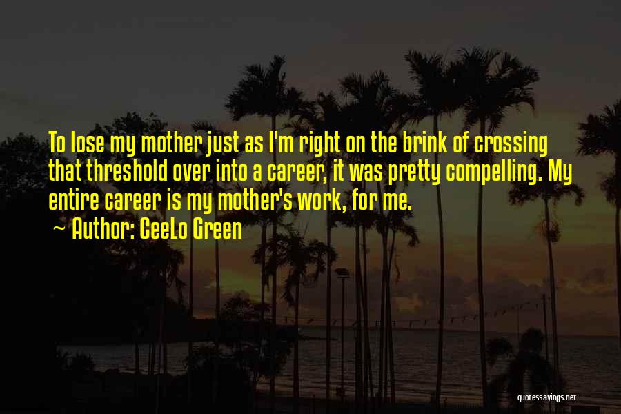 CeeLo Green Quotes: To Lose My Mother Just As I'm Right On The Brink Of Crossing That Threshold Over Into A Career, It