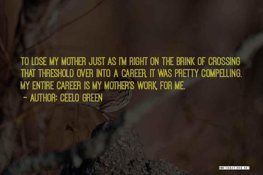 CeeLo Green Quotes: To Lose My Mother Just As I'm Right On The Brink Of Crossing That Threshold Over Into A Career, It