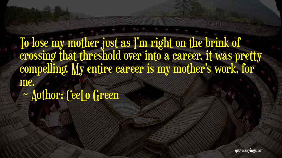 CeeLo Green Quotes: To Lose My Mother Just As I'm Right On The Brink Of Crossing That Threshold Over Into A Career, It