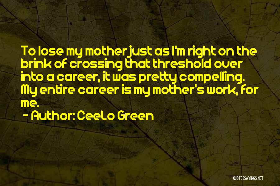 CeeLo Green Quotes: To Lose My Mother Just As I'm Right On The Brink Of Crossing That Threshold Over Into A Career, It