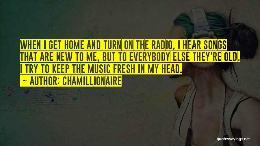 Chamillionaire Quotes: When I Get Home And Turn On The Radio, I Hear Songs That Are New To Me, But To Everybody