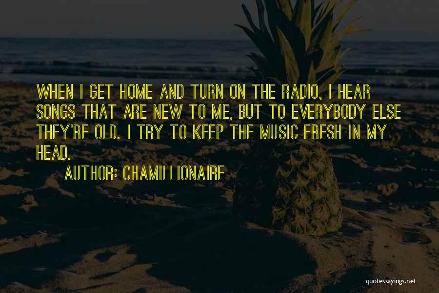 Chamillionaire Quotes: When I Get Home And Turn On The Radio, I Hear Songs That Are New To Me, But To Everybody