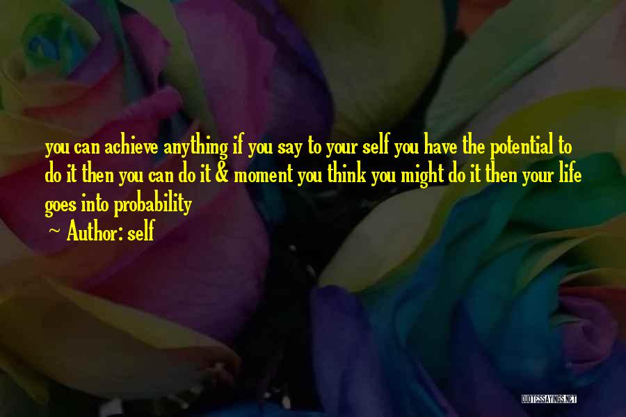 Self Quotes: You Can Achieve Anything If You Say To Your Self You Have The Potential To Do It Then You Can