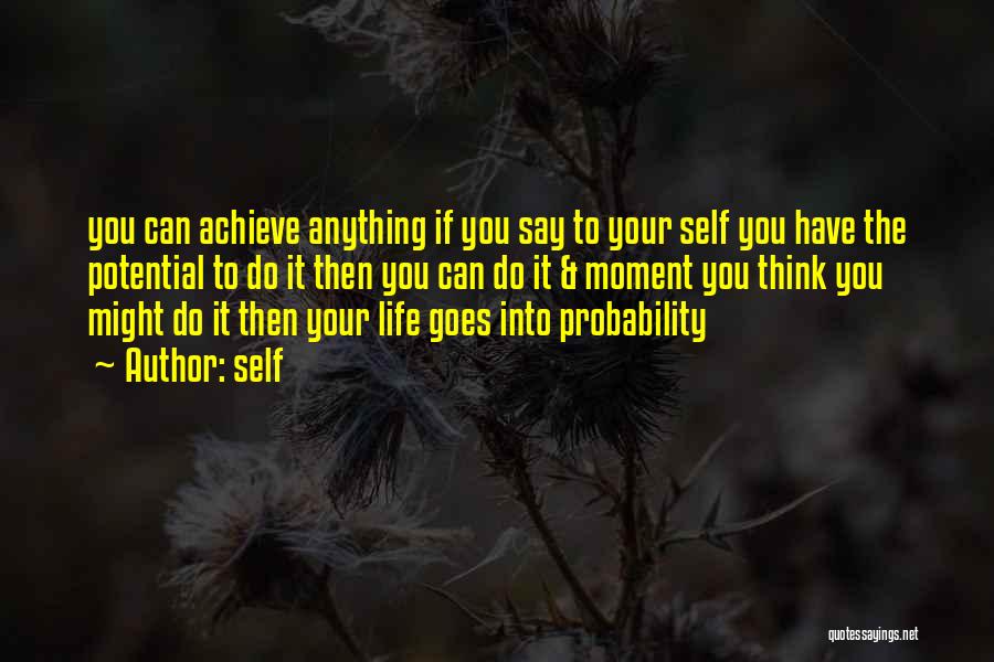 Self Quotes: You Can Achieve Anything If You Say To Your Self You Have The Potential To Do It Then You Can