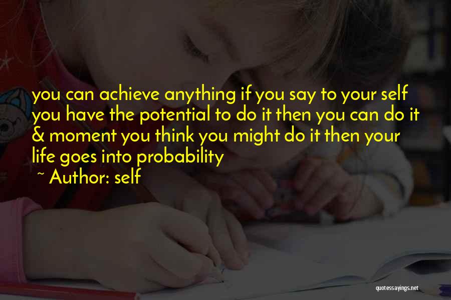 Self Quotes: You Can Achieve Anything If You Say To Your Self You Have The Potential To Do It Then You Can