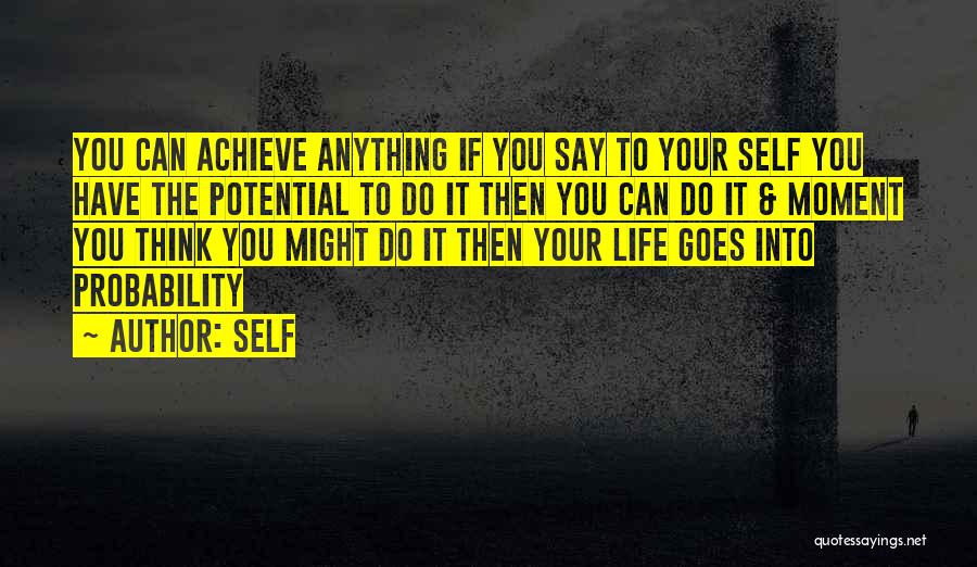 Self Quotes: You Can Achieve Anything If You Say To Your Self You Have The Potential To Do It Then You Can