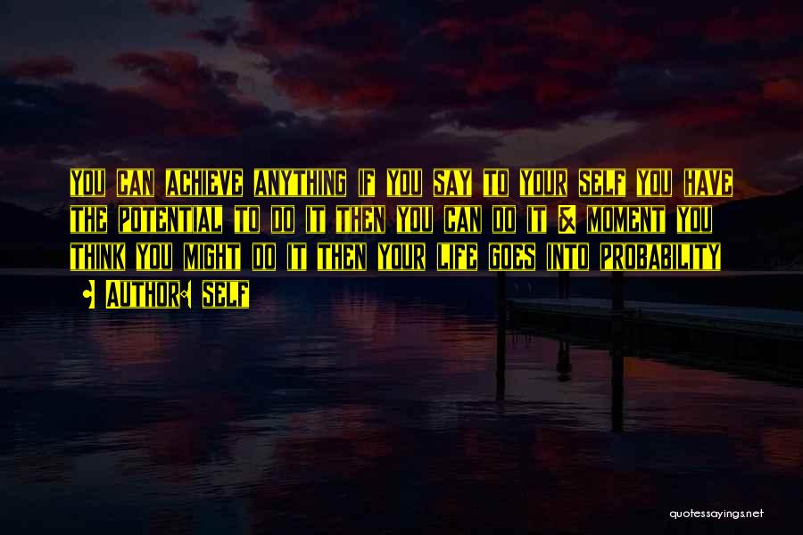 Self Quotes: You Can Achieve Anything If You Say To Your Self You Have The Potential To Do It Then You Can