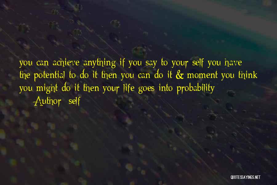 Self Quotes: You Can Achieve Anything If You Say To Your Self You Have The Potential To Do It Then You Can