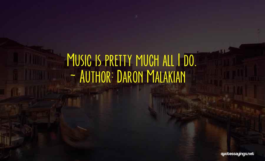 Daron Malakian Quotes: Music Is Pretty Much All I Do.