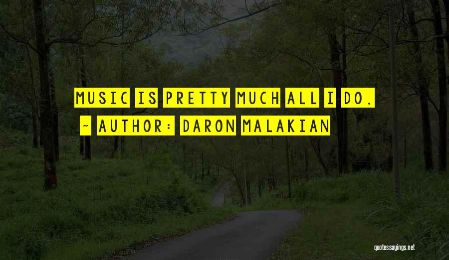 Daron Malakian Quotes: Music Is Pretty Much All I Do.