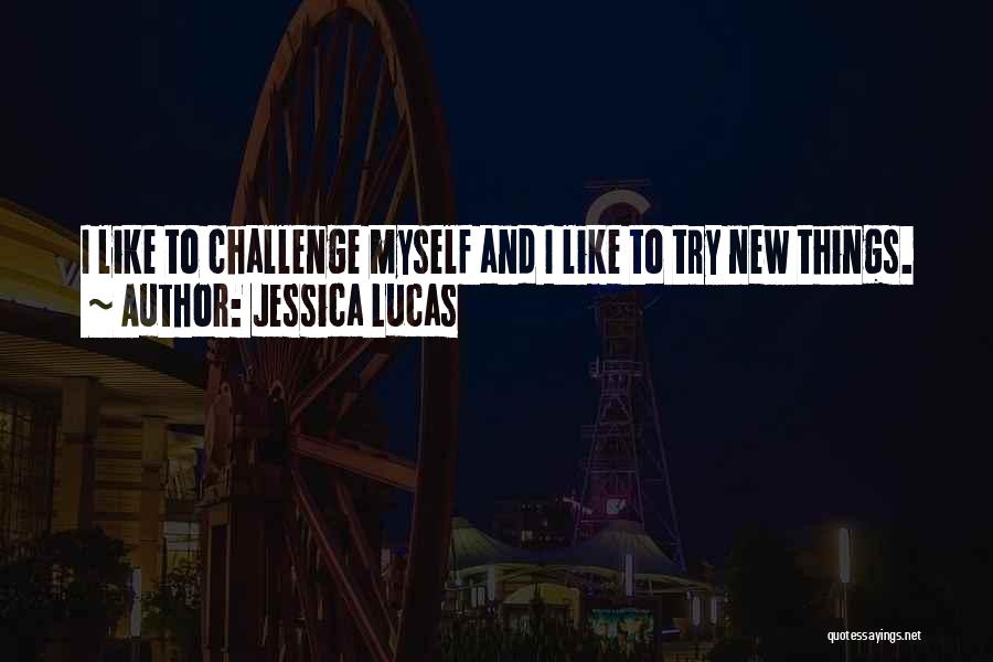 Jessica Lucas Quotes: I Like To Challenge Myself And I Like To Try New Things.