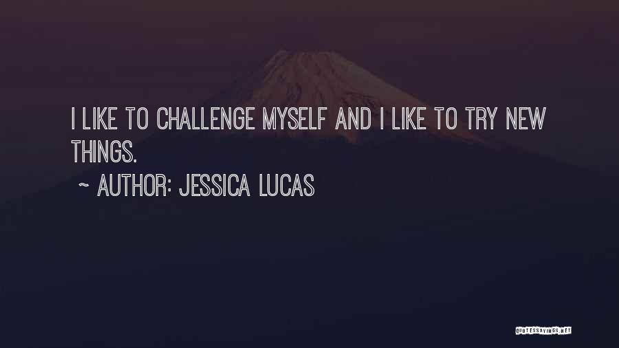 Jessica Lucas Quotes: I Like To Challenge Myself And I Like To Try New Things.