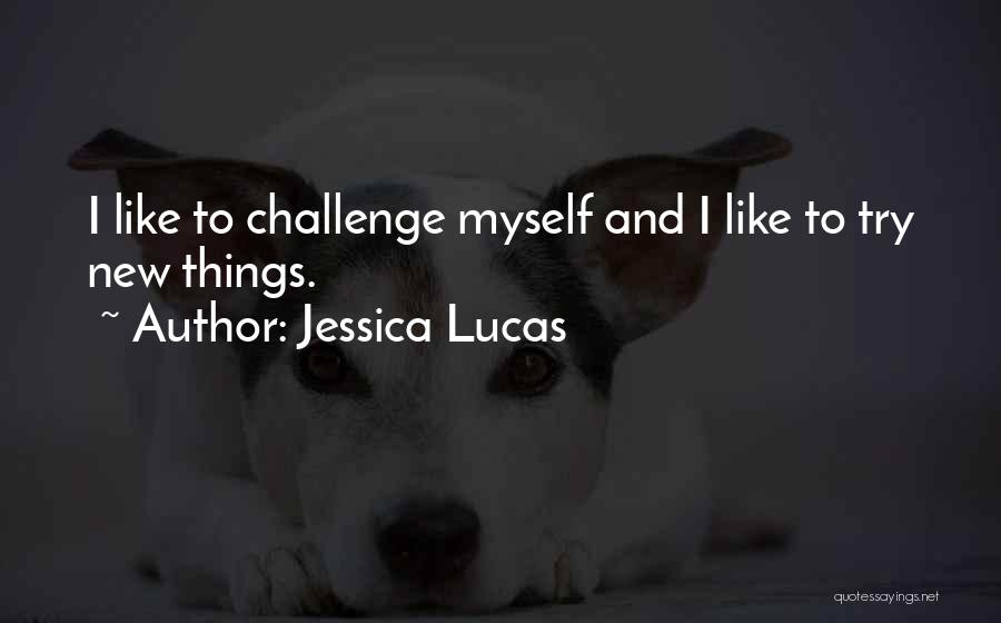 Jessica Lucas Quotes: I Like To Challenge Myself And I Like To Try New Things.