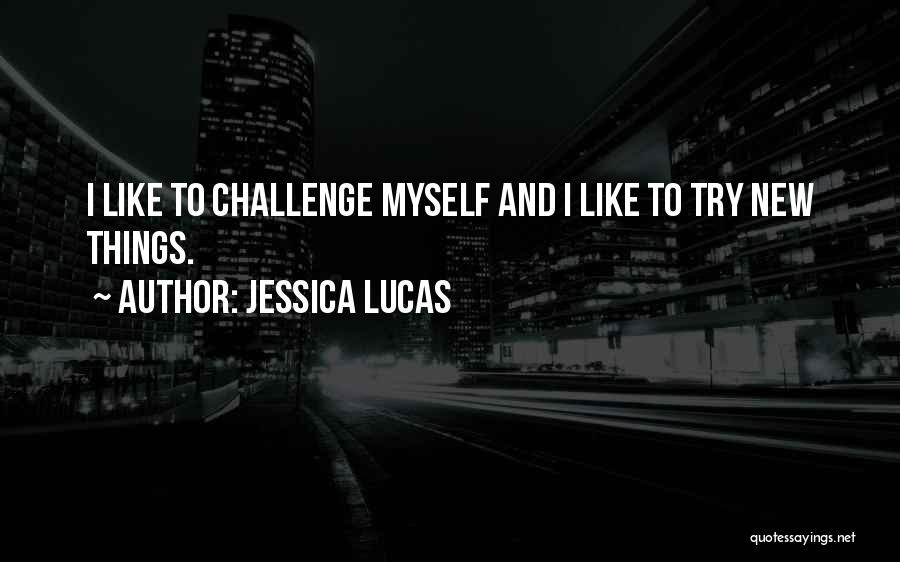 Jessica Lucas Quotes: I Like To Challenge Myself And I Like To Try New Things.