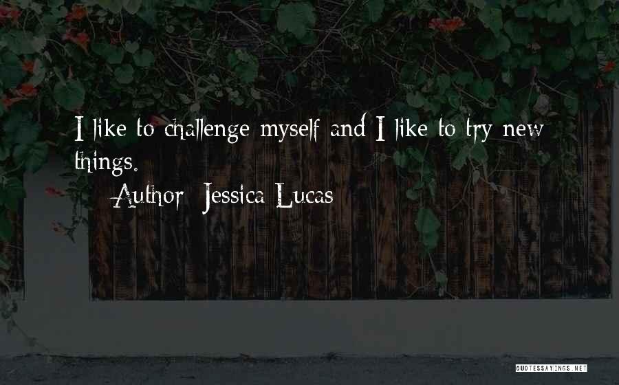 Jessica Lucas Quotes: I Like To Challenge Myself And I Like To Try New Things.