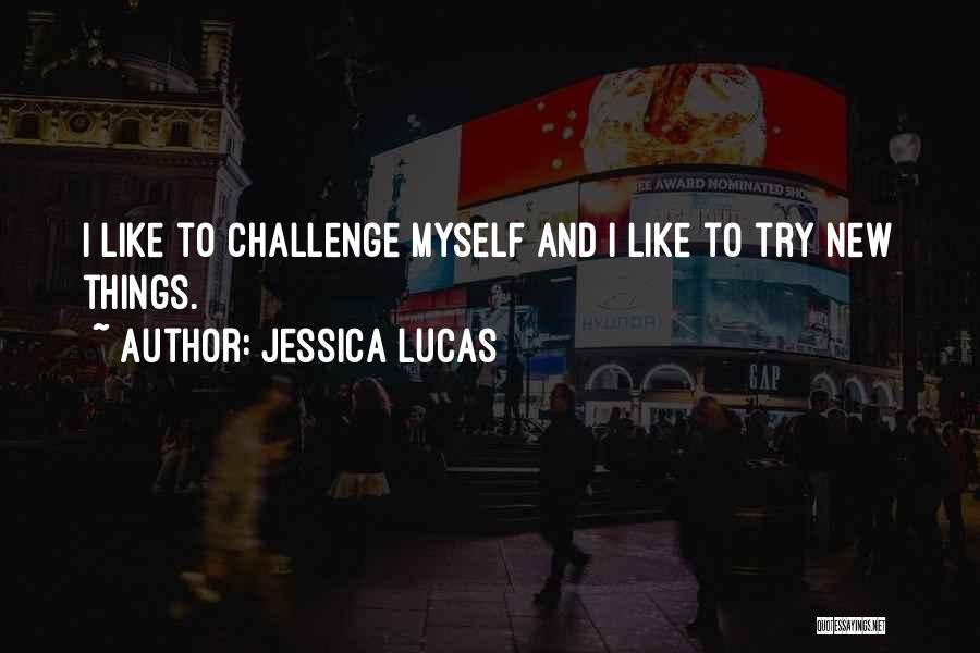 Jessica Lucas Quotes: I Like To Challenge Myself And I Like To Try New Things.