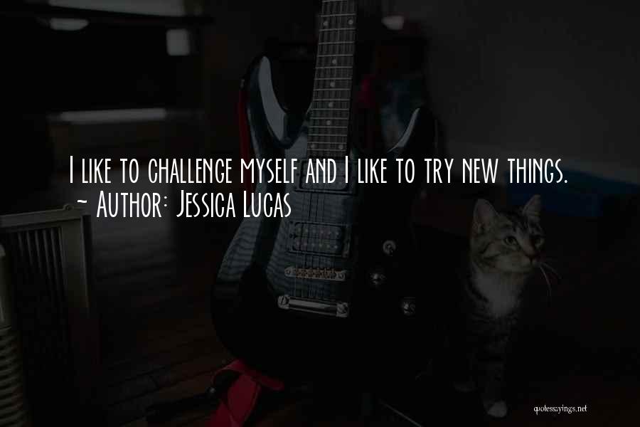 Jessica Lucas Quotes: I Like To Challenge Myself And I Like To Try New Things.