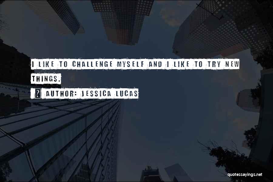 Jessica Lucas Quotes: I Like To Challenge Myself And I Like To Try New Things.