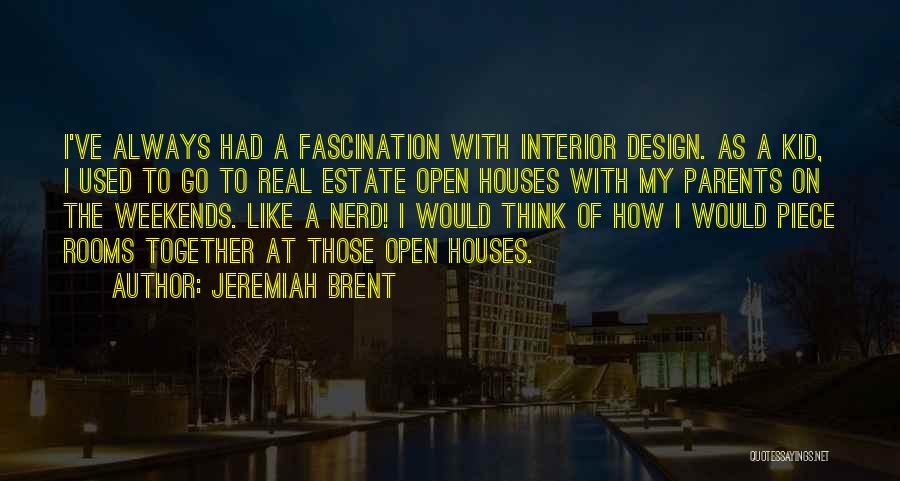 Jeremiah Brent Quotes: I've Always Had A Fascination With Interior Design. As A Kid, I Used To Go To Real Estate Open Houses