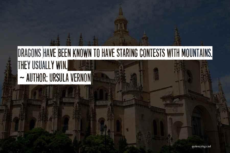 Ursula Vernon Quotes: Dragons Have Been Known To Have Staring Contests With Mountains. They Usually Win.