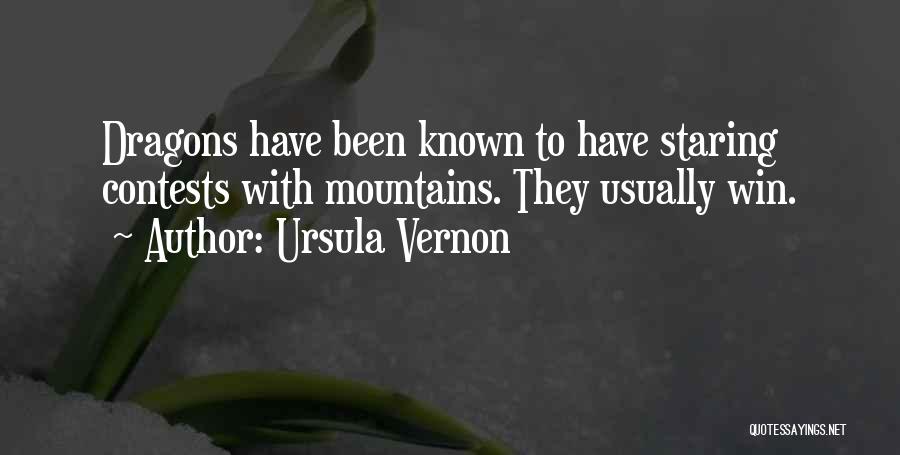 Ursula Vernon Quotes: Dragons Have Been Known To Have Staring Contests With Mountains. They Usually Win.