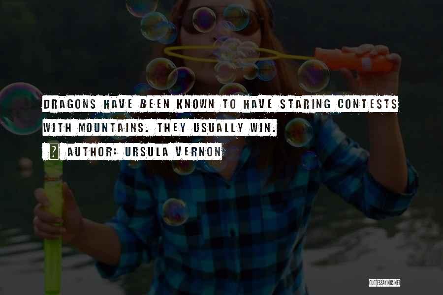 Ursula Vernon Quotes: Dragons Have Been Known To Have Staring Contests With Mountains. They Usually Win.