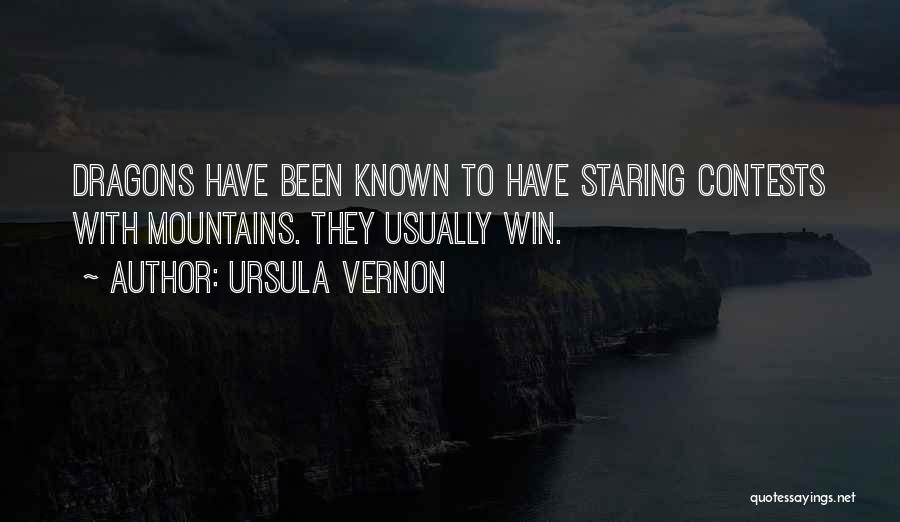 Ursula Vernon Quotes: Dragons Have Been Known To Have Staring Contests With Mountains. They Usually Win.