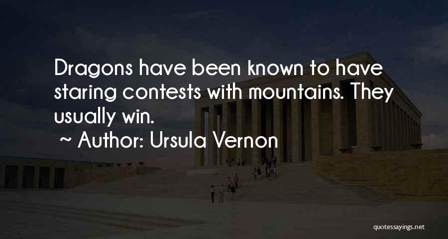 Ursula Vernon Quotes: Dragons Have Been Known To Have Staring Contests With Mountains. They Usually Win.