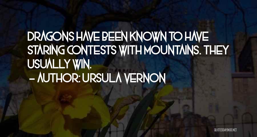 Ursula Vernon Quotes: Dragons Have Been Known To Have Staring Contests With Mountains. They Usually Win.