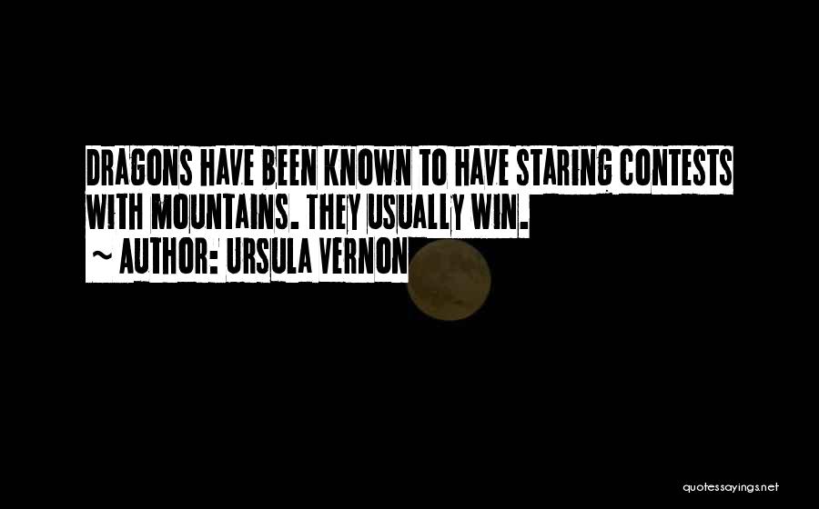 Ursula Vernon Quotes: Dragons Have Been Known To Have Staring Contests With Mountains. They Usually Win.