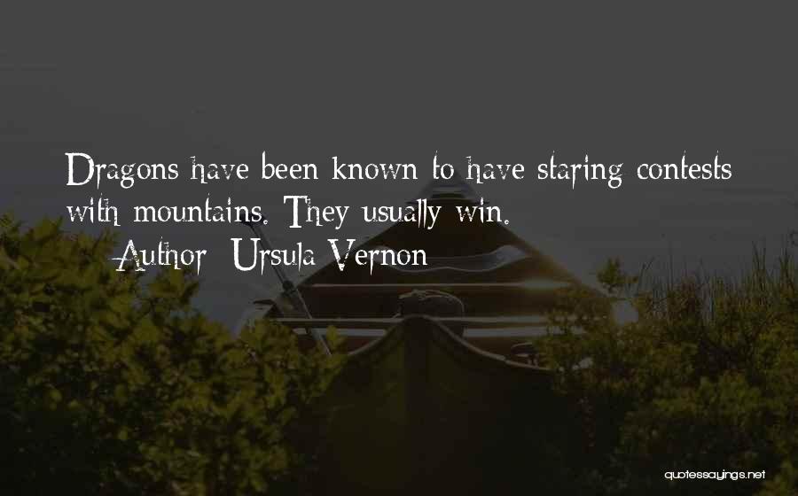 Ursula Vernon Quotes: Dragons Have Been Known To Have Staring Contests With Mountains. They Usually Win.