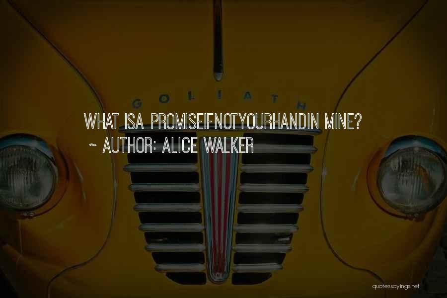 Alice Walker Quotes: What Isa Promiseifnotyourhandin Mine?